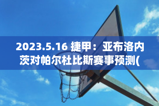 2023.5.16 捷甲：亚布洛内茨对帕尔杜比斯赛事预测(亚布洛内茨足球俱乐部)