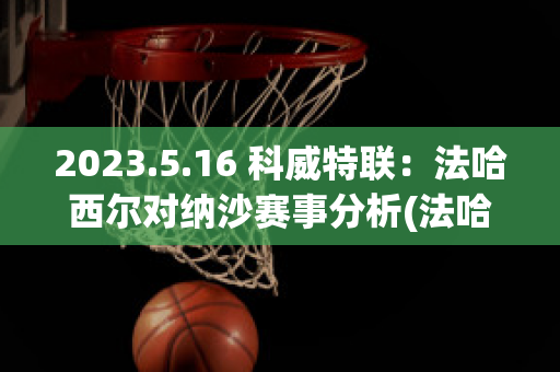 2023.5.16 科威特联：法哈西尔对纳沙赛事分析(法哈西基)