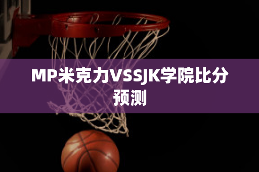 MP米克力VSSJK学院比分预测