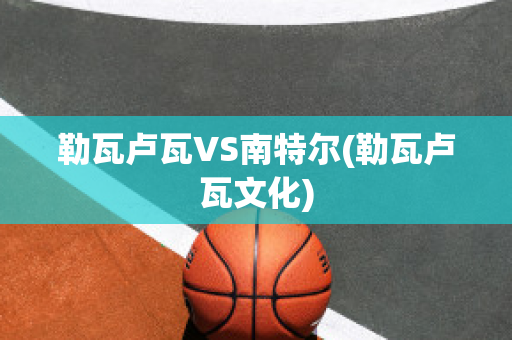 勒瓦卢瓦VS南特尔(勒瓦卢瓦文化)