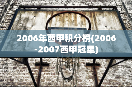 2006年西甲积分榜(2006-2007西甲冠军)