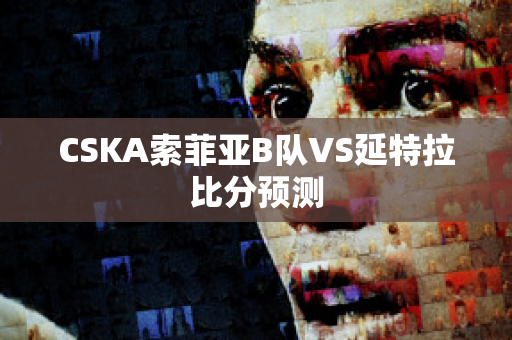 CSKA索菲亚B队VS延特拉比分预测