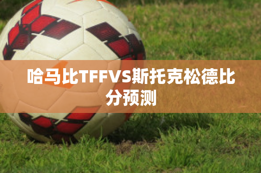 哈马比TFFVS斯托克松德比分预测