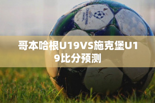 哥本哈根U19VS施克堡U19比分预测