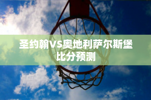 圣约翰VS奥地利萨尔斯堡比分预测