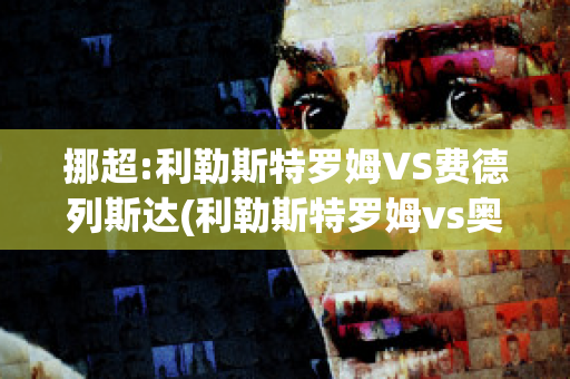 挪超:利勒斯特罗姆VS费德列斯达(利勒斯特罗姆vs奥德)