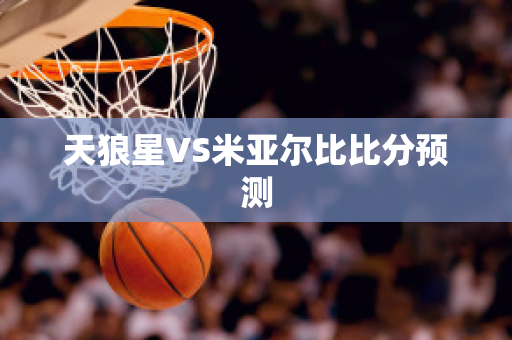 天狼星VS米亚尔比比分预测