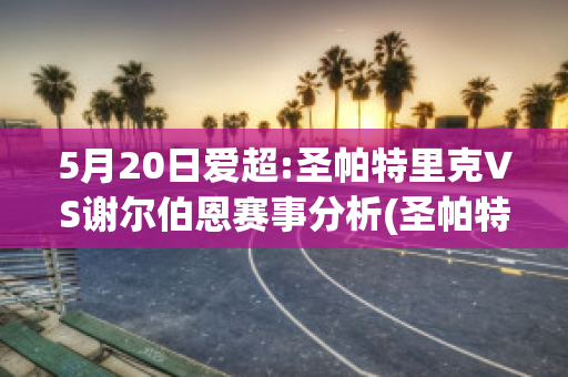 5月20日爱超:圣帕特里克VS谢尔伯恩赛事分析(圣帕特里克竞技足球俱乐部)