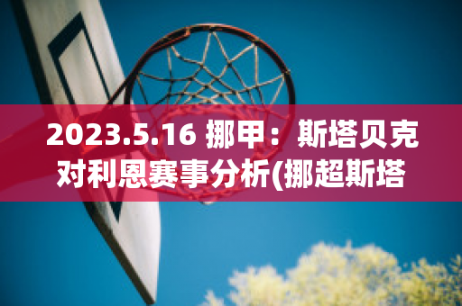 2023.5.16 挪甲：斯塔贝克对利恩赛事分析(挪超斯塔贝克vs特罗姆瑟)