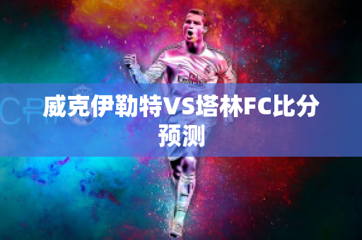 威克伊勒特VS塔林FC比分预测