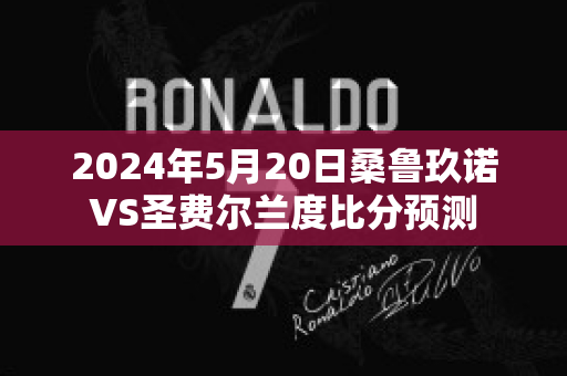 2024年5月20日桑鲁玖诺VS圣费尔兰度比分预测