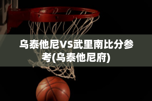 乌泰他尼VS武里南比分参考(乌泰他尼府)