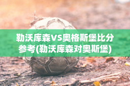 勒沃库森VS奥格斯堡比分参考(勒沃库森对奥斯堡)