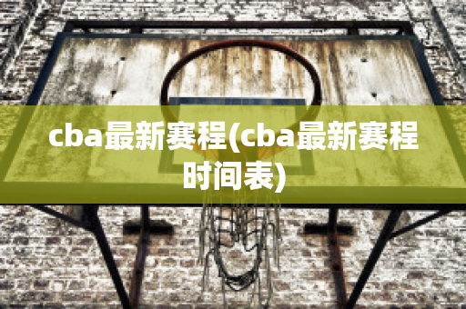 cba最新赛程(cba最新赛程时间表)