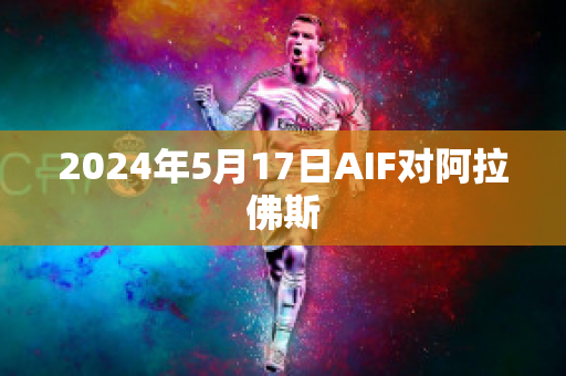 2024年5月17日AIF对阿拉佛斯