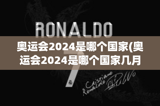 奥运会2024是哪个国家(奥运会2024是哪个国家几月份举行)