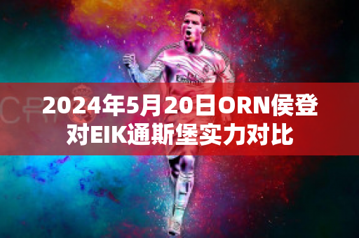 2024年5月20日ORN侯登对EIK通斯堡实力对比