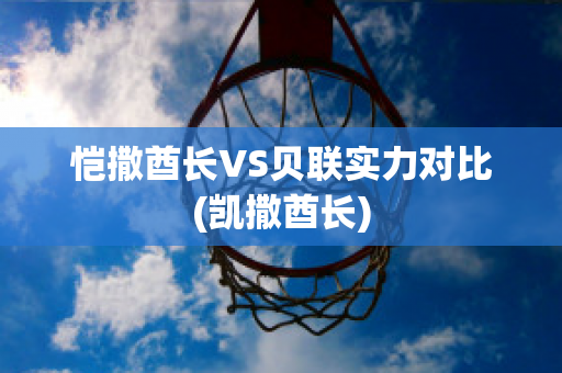 恺撒酋长VS贝联实力对比(凯撒酋长)