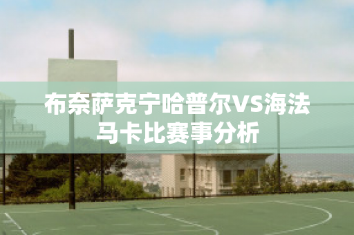 布奈萨克宁哈普尔VS海法马卡比赛事分析