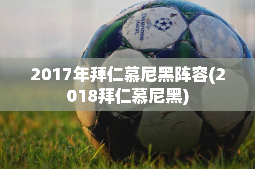 2017年拜仁慕尼黑阵容(2018拜仁慕尼黑)