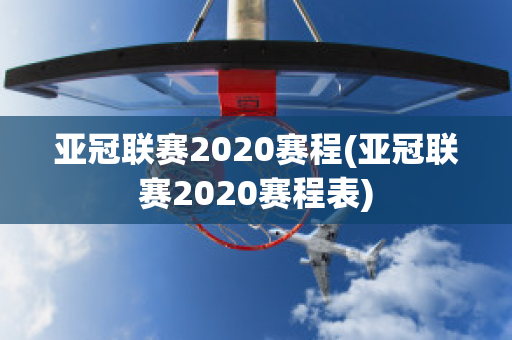 亚冠联赛2020赛程(亚冠联赛2020赛程表)