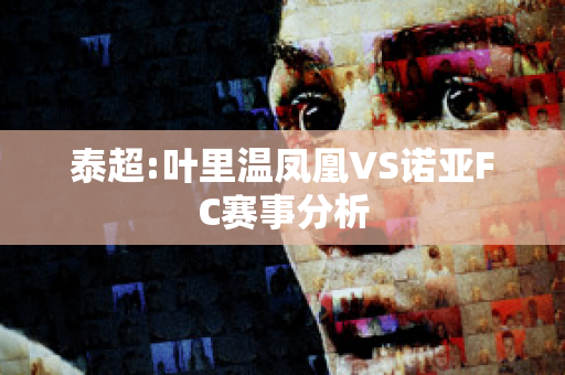 泰超:叶里温凤凰VS诺亚FC赛事分析