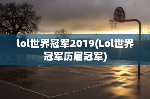 lol世界冠军2019(Lol世界冠军历届冠军)