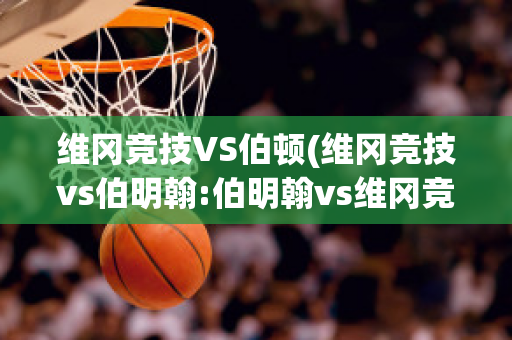 维冈竞技VS伯顿(维冈竞技vs伯明翰:伯明翰vs维冈竞技直播)