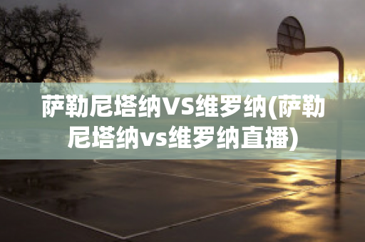 萨勒尼塔纳VS维罗纳(萨勒尼塔纳vs维罗纳直播)