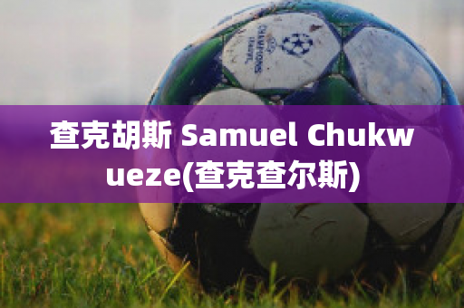 查克胡斯 Samuel Chukwueze(查克查尔斯)