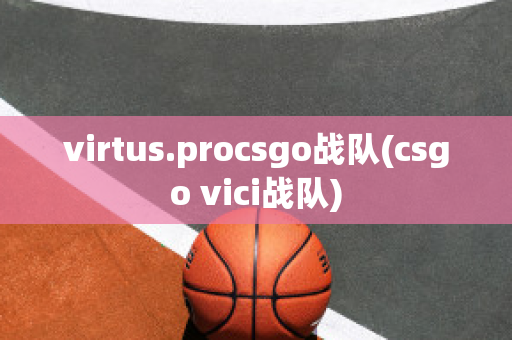 virtus.procsgo战队(csgo vici战队)