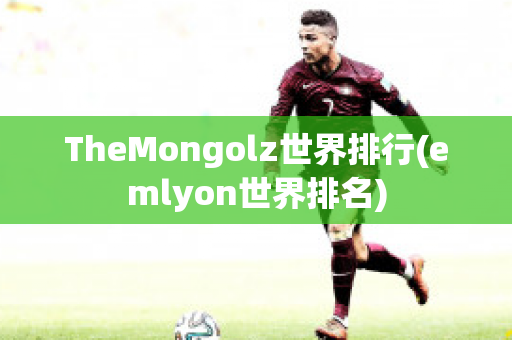 TheMongolz世界排行(emlyon世界排名)