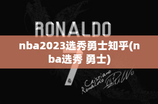 nba2023选秀勇士知乎(nba选秀 勇士)