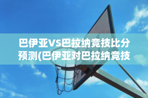 巴伊亚VS巴拉纳竞技比分预测(巴伊亚对巴拉纳竞技)