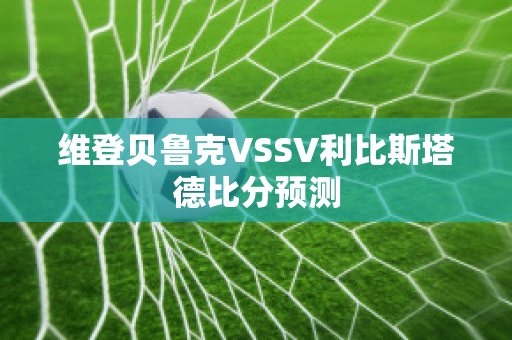 维登贝鲁克VSSV利比斯塔德比分预测