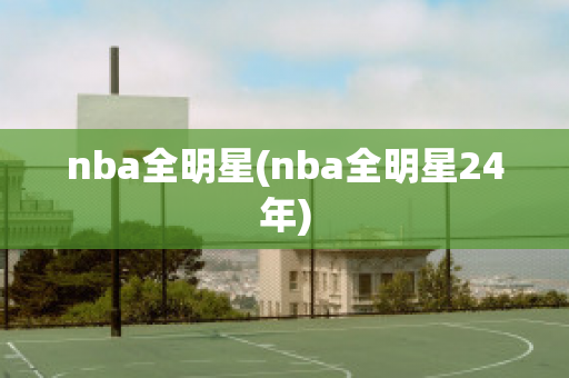 nba全明星(nba全明星24年)