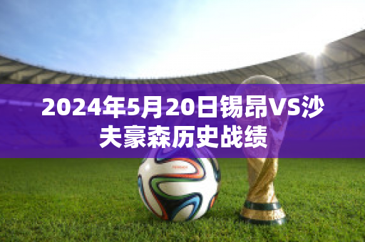 2024年5月20日锡昂VS沙夫豪森历史战绩