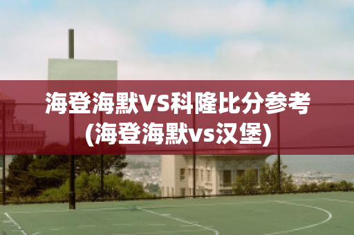 海登海默VS科隆比分参考(海登海默vs汉堡)