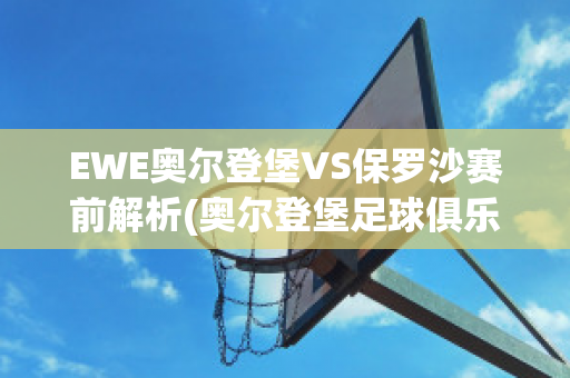 EWE奥尔登堡VS保罗沙赛前解析(奥尔登堡足球俱乐部)