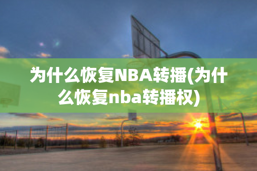 为什么恢复NBA转播(为什么恢复nba转播权)