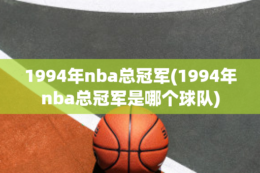 1994年nba总冠军(1994年nba总冠军是哪个球队)