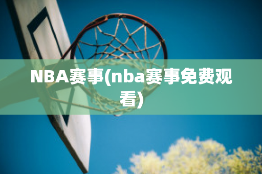 NBA赛事(nba赛事免费观看)