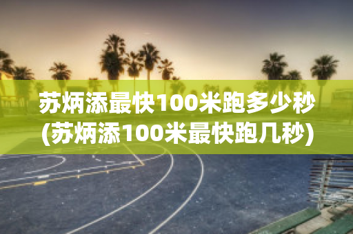 苏炳添最快100米跑多少秒(苏炳添100米最快跑几秒)