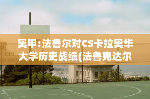 奥甲:法鲁尔对CS卡拉奥华大学历史战绩(法鲁克达尔温奥卢)