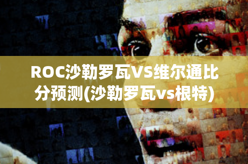 ROC沙勒罗瓦VS维尔通比分预测(沙勒罗瓦vs根特)