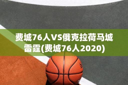 费城76人VS俄克拉荷马城雷霆(费城76人2020)