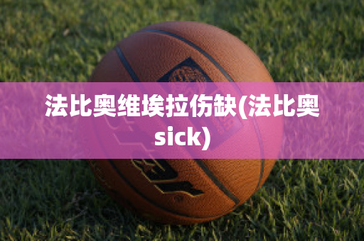 法比奥维埃拉伤缺(法比奥sick)