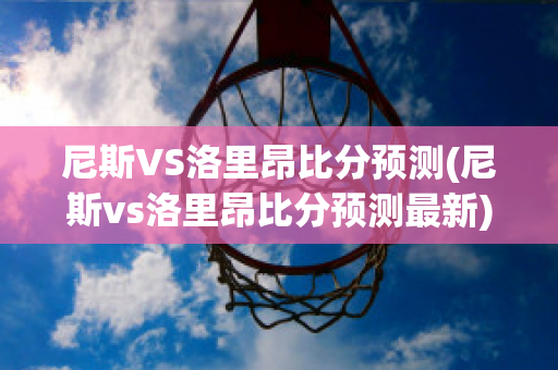 尼斯VS洛里昂比分预测(尼斯vs洛里昂比分预测最新)