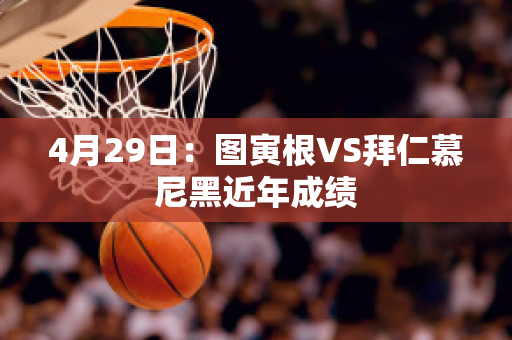 4月29日：图寅根VS拜仁慕尼黑近年成绩