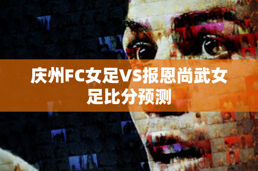 庆州FC女足VS报恩尚武女足比分预测